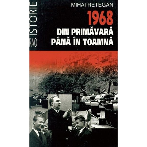 1968 din primavara pana in toamna - Mihai Retegan